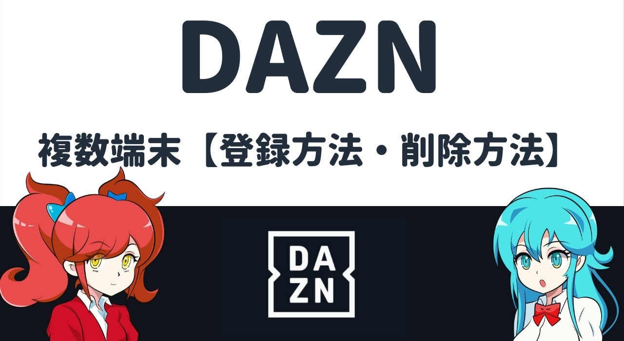 DAZN(ダゾーン)は複数端末で利用可能【登録方法・削除方法を紹介】