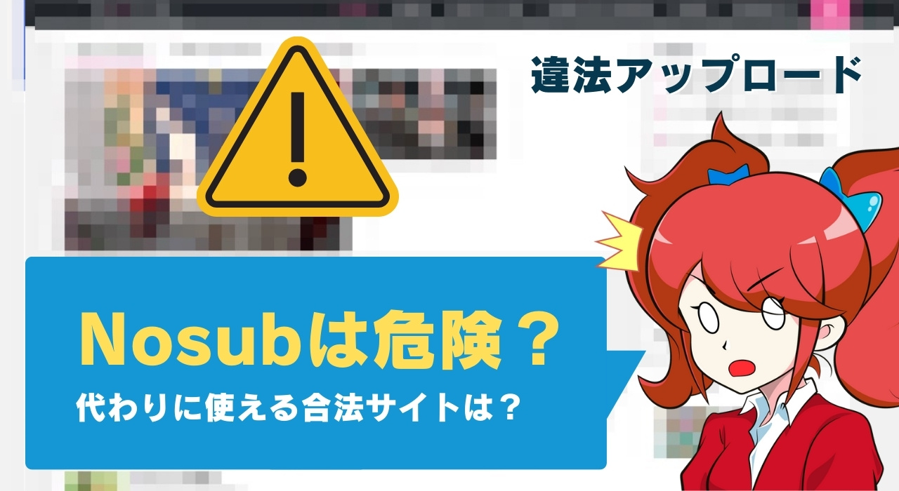 Nosubが見れない？閉鎖？ウイルス・違法の危険性 代わりになる無料サイトも紹介