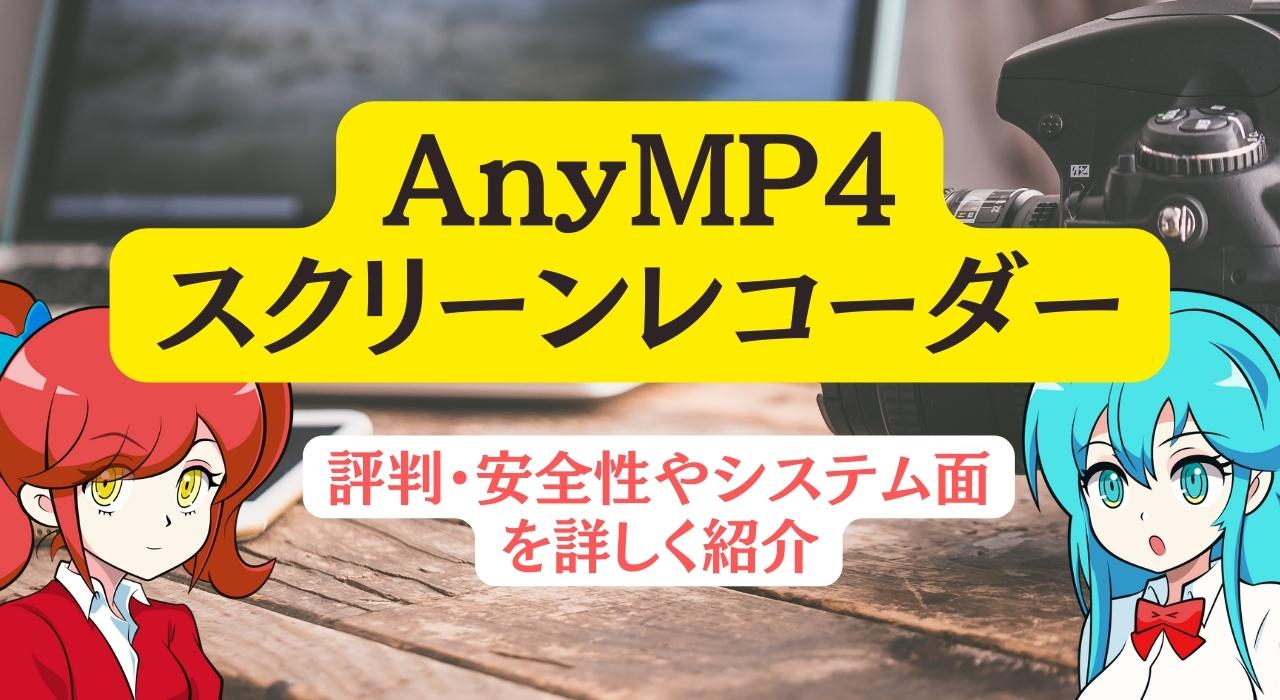 AnyMP4スクリーンレコーダーの評判・安全性やシステム面を詳しく紹介